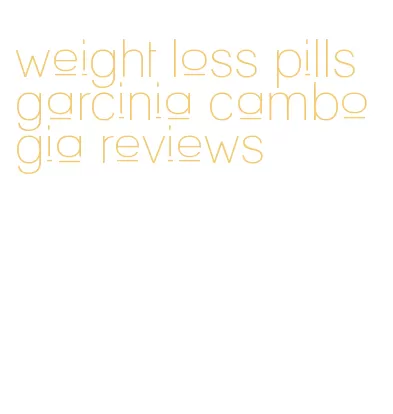 weight loss pills garcinia cambogia reviews