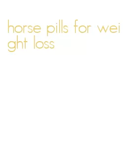 horse pills for weight loss