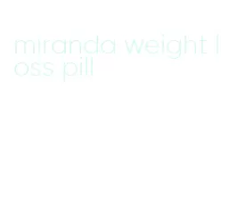 miranda weight loss pill
