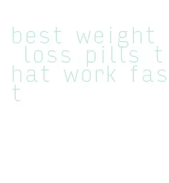 best weight loss pills that work fast