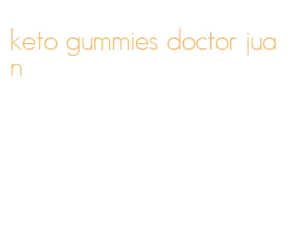 keto gummies doctor juan