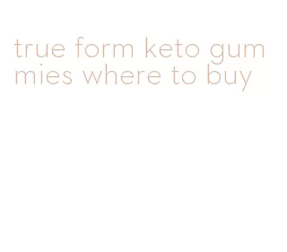 true form keto gummies where to buy