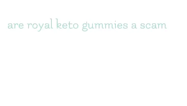 are royal keto gummies a scam