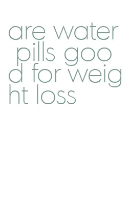 are water pills good for weight loss