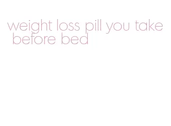 weight loss pill you take before bed