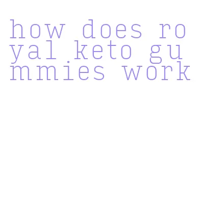 how does royal keto gummies work