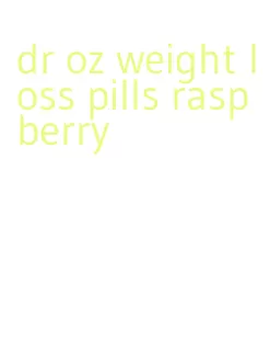 dr oz weight loss pills raspberry