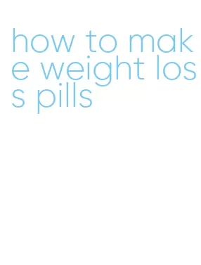 how to make weight loss pills