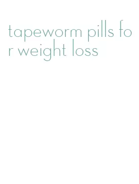 tapeworm pills for weight loss