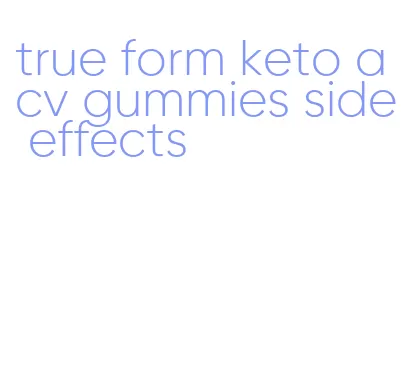 true form keto acv gummies side effects