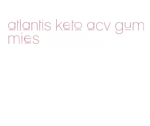atlantis keto acv gummies
