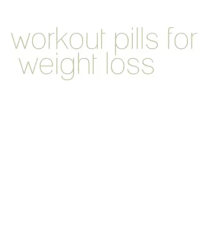 workout pills for weight loss