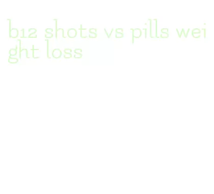 b12 shots vs pills weight loss