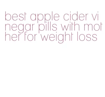 best apple cider vinegar pills with mother for weight loss