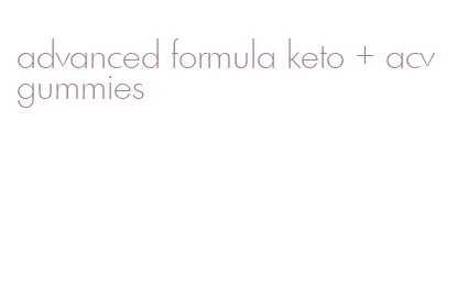 advanced formula keto + acv gummies