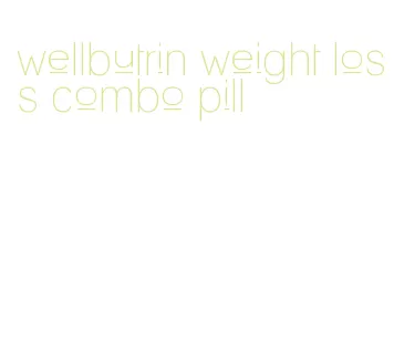 wellbutrin weight loss combo pill
