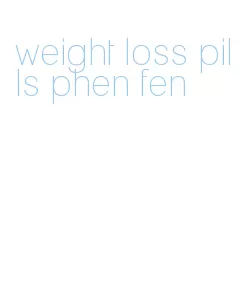 weight loss pills phen fen