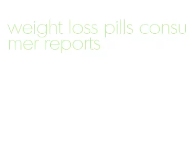 weight loss pills consumer reports