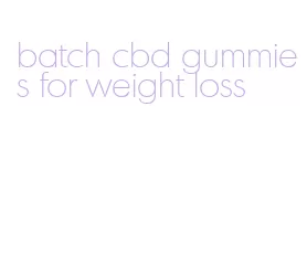 batch cbd gummies for weight loss