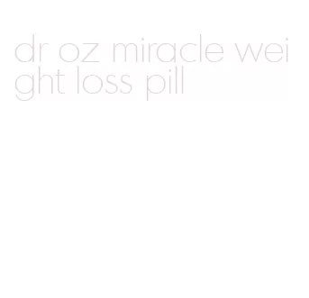 dr oz miracle weight loss pill