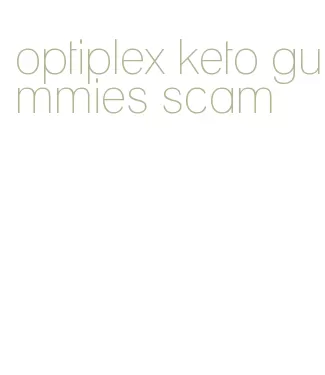 optiplex keto gummies scam