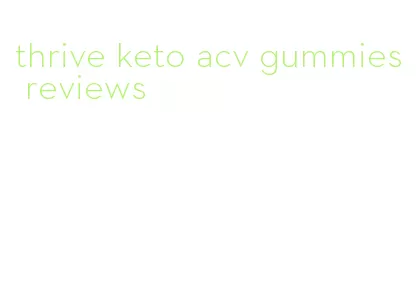 thrive keto acv gummies reviews