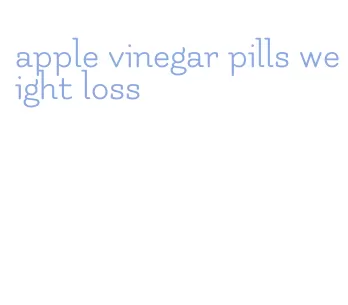 apple vinegar pills weight loss