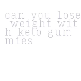 can you lose weight with keto gummies