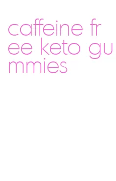 caffeine free keto gummies