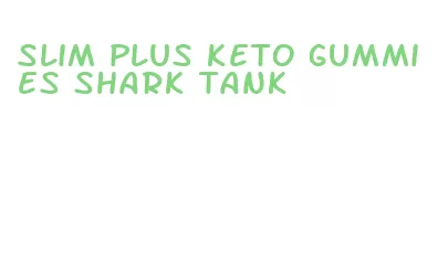 slim plus keto gummies shark tank