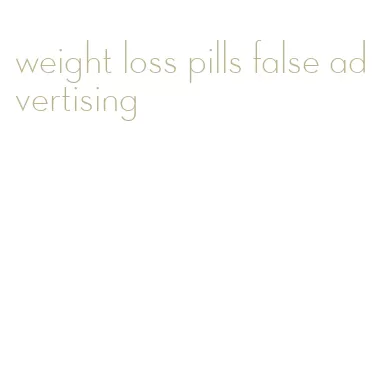 weight loss pills false advertising