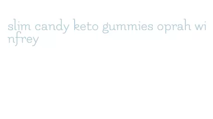 slim candy keto gummies oprah winfrey