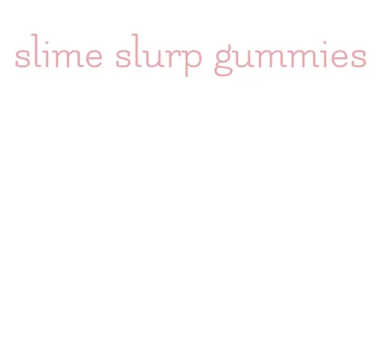 slime slurp gummies