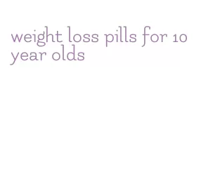 weight loss pills for 10 year olds