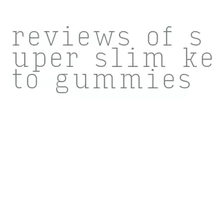 reviews of super slim keto gummies