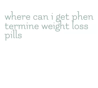 where can i get phentermine weight loss pills