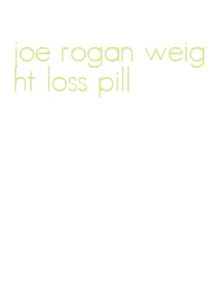 joe rogan weight loss pill