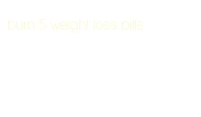 burn 5 weight loss pills