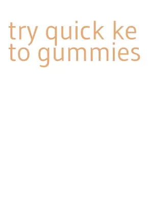 try quick keto gummies