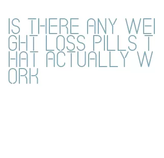 is there any weight loss pills that actually work