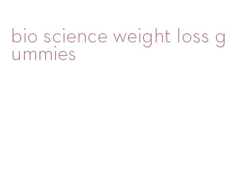 bio science weight loss gummies
