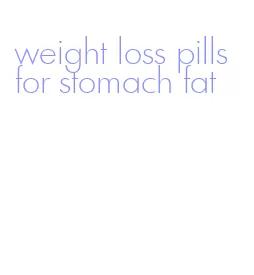 weight loss pills for stomach fat