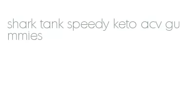 shark tank speedy keto acv gummies