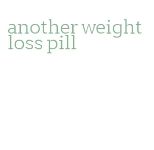 another weight loss pill