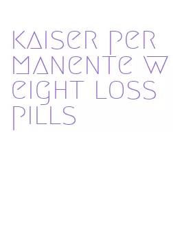 kaiser permanente weight loss pills