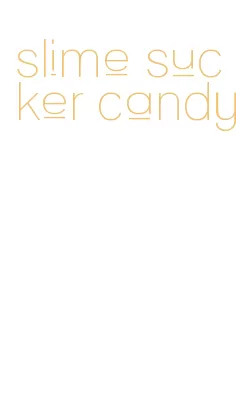 slime sucker candy