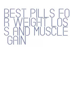 best pills for weight loss and muscle gain