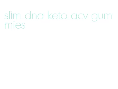 slim dna keto acv gummies