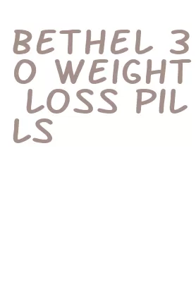 bethel 30 weight loss pills