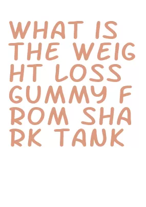 what is the weight loss gummy from shark tank